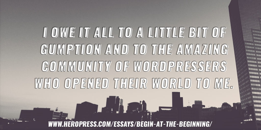 Pull Quote: I owe it all to a little bit of gumption and to the amazing community of WordPressers who opened their world to me.