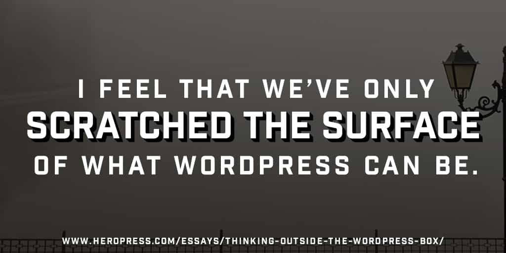 Pull Quote: I feel that we’ve only scratched the surface of what WordPress can be.
