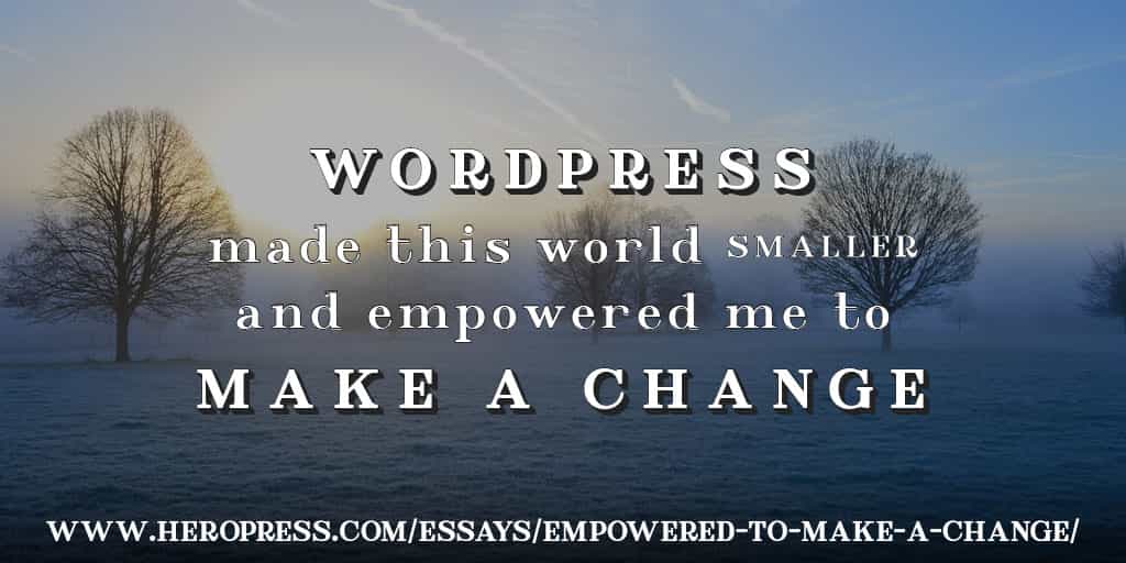 Pull Quote: WordPress made this world smaller, and empowered me to make a change.